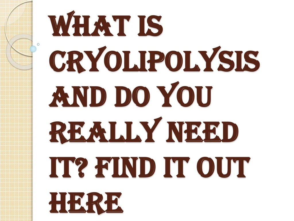 what is cryolipolysis and do you really need it find it out here