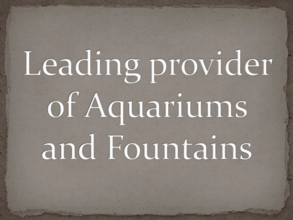 leading provider of aquariums and fountains