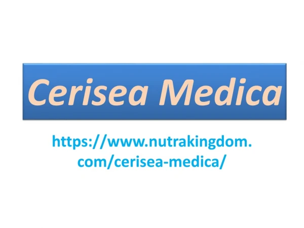 Cerisea Medica : It Naturally Removes Toxins in the liver and Kidneys.