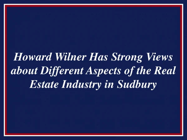 Howard Wilner Has Strong Views about Different Aspects of the Real Estate Industry in Sudbury
