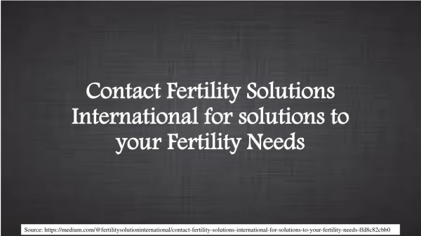Contact Fertility Solutions International for solutions to your Fertility Needs