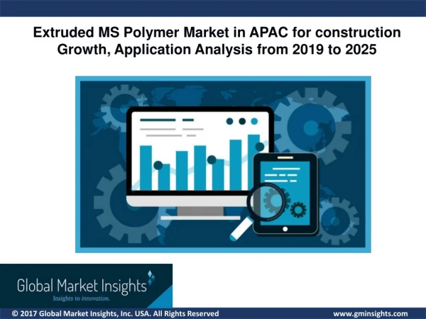 Future Analysis For Asia Pacific Extruded MS Polymer Market for Construction Applications Forecast By 2019 – 2025
