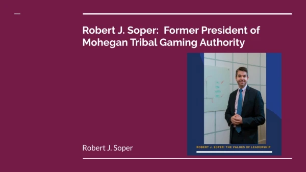 Robert j. soper: Former President of Mohegan Tribal Gaming Authority