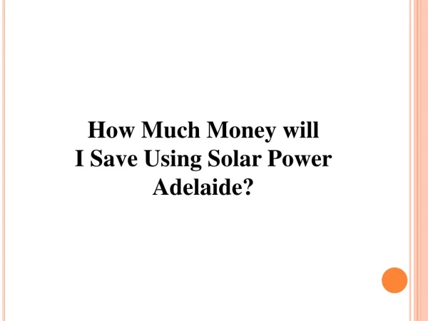 How Much Money will I Save Using Solar Power Adelaide?