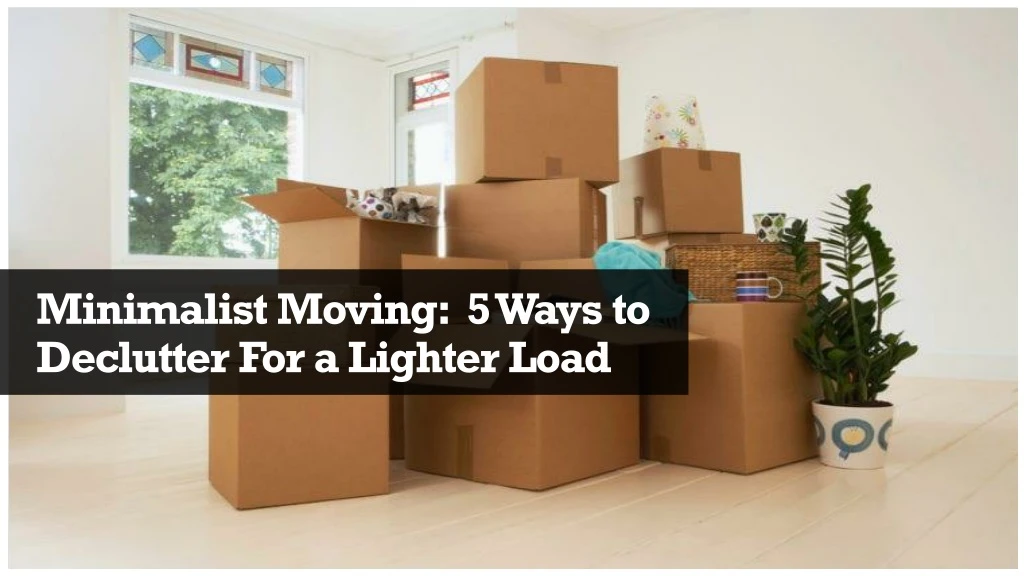 minimalist moving 5 ways to declutter for a lighter load