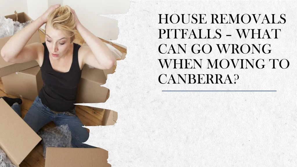 house removals pitfalls what can go wrong when moving to canberra
