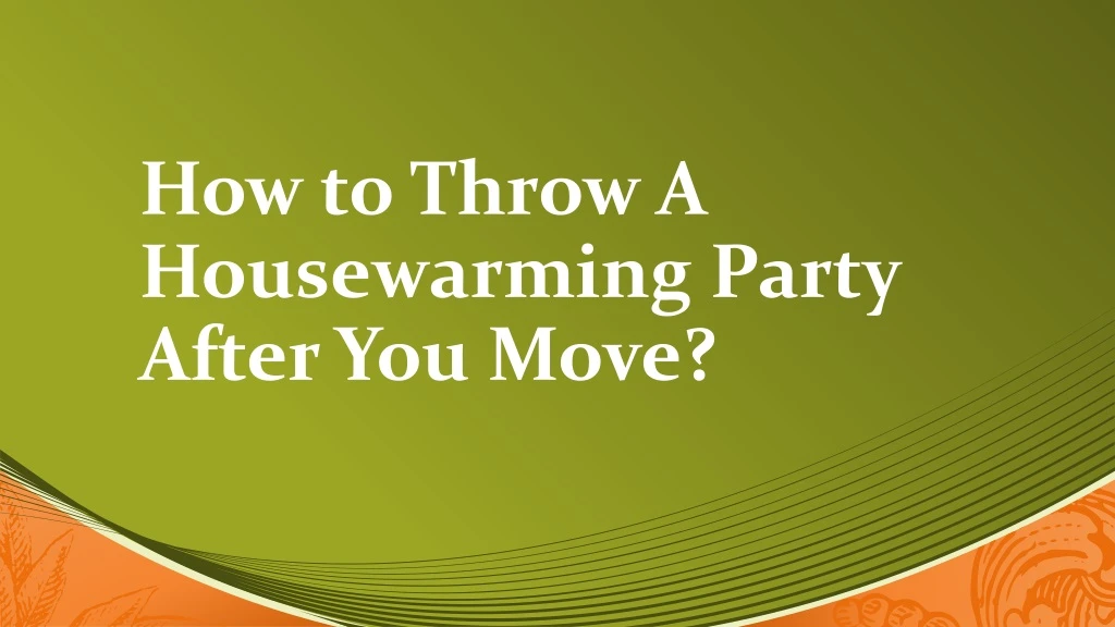 how to throw a housewarming party after you move