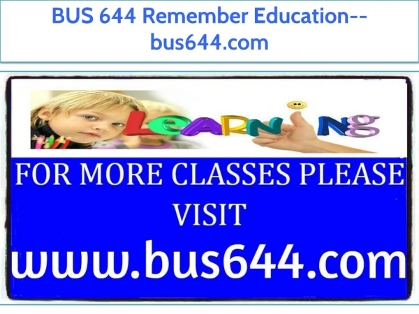 BUS 644 Remember Education--bus644.com