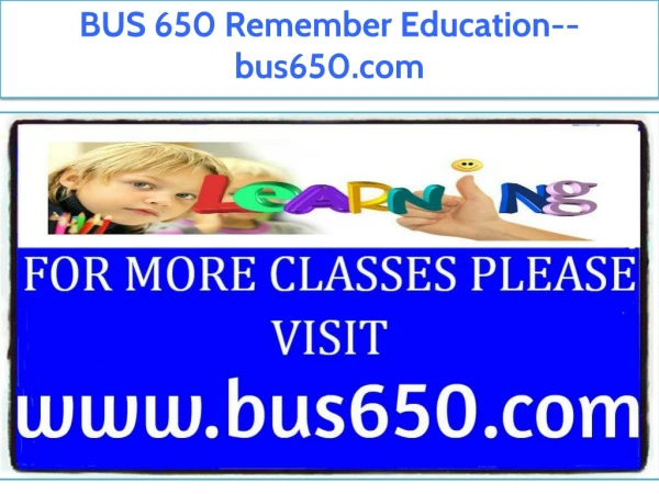 BUS 650 Remember Education--bus650.com