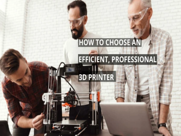 HOW TO CHOOSE AN EFFICIENT, PROFESSIONAL 3D PRINTER