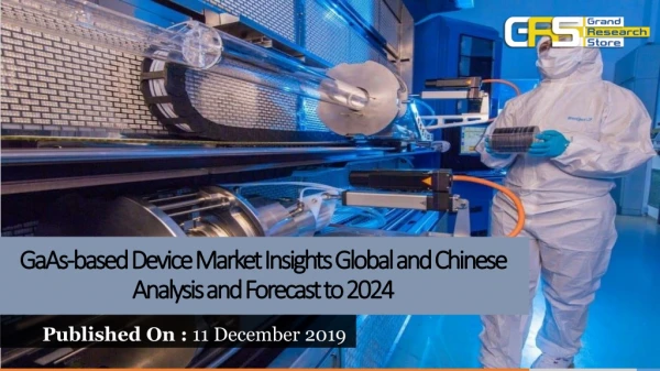 ga as based device market insights global and chinese analysis and forecast to 2024