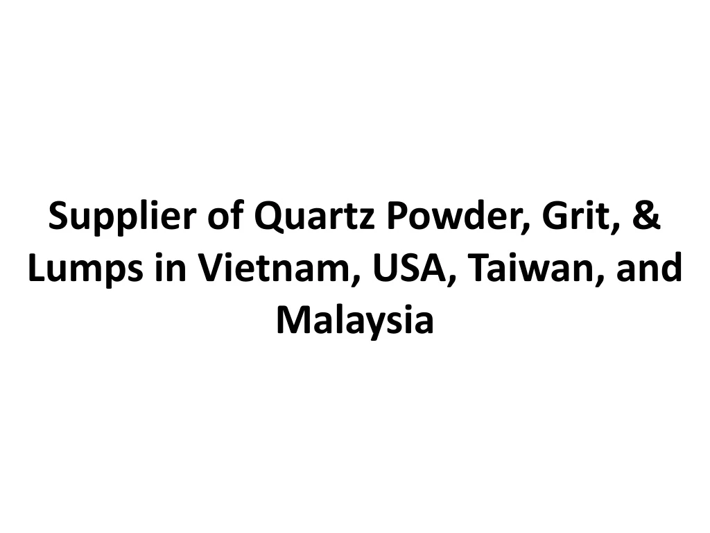 supplier of quartz powder grit lumps in vietnam usa taiwan and malaysia