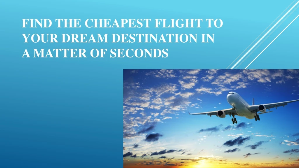 find the cheapest flight to your dream destination in a matter of seconds