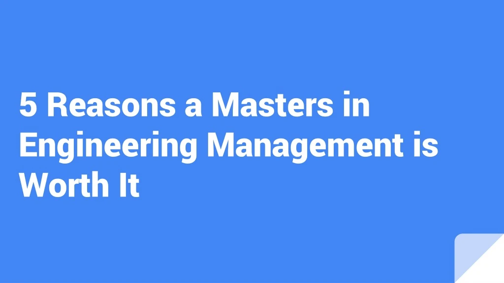 5 reasons a masters in engineering management is worth it