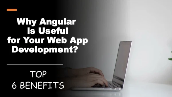 Why Angular is Useful for Your Web App Development? Top 6 Benefits