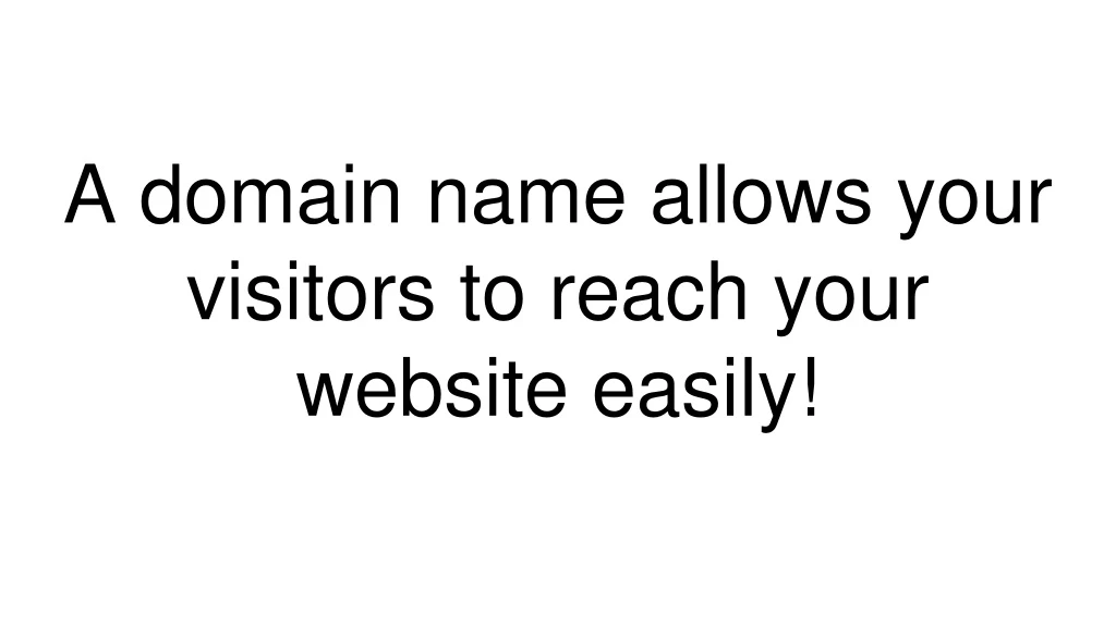 a domain name allows your visitors to reach your website easily