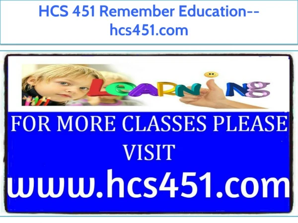 HCS 451 Remember Education--hcs451.com