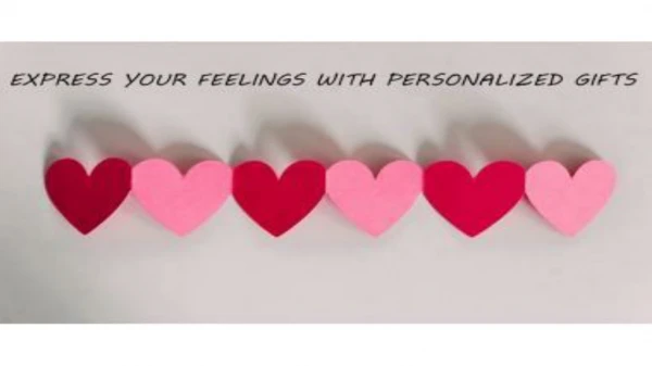 PERSONALIZE YOUR GIFTS TO EXPRESS YOUR FEELINGS