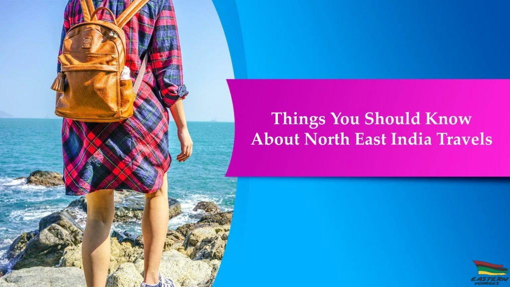 things you should know about north east india travels