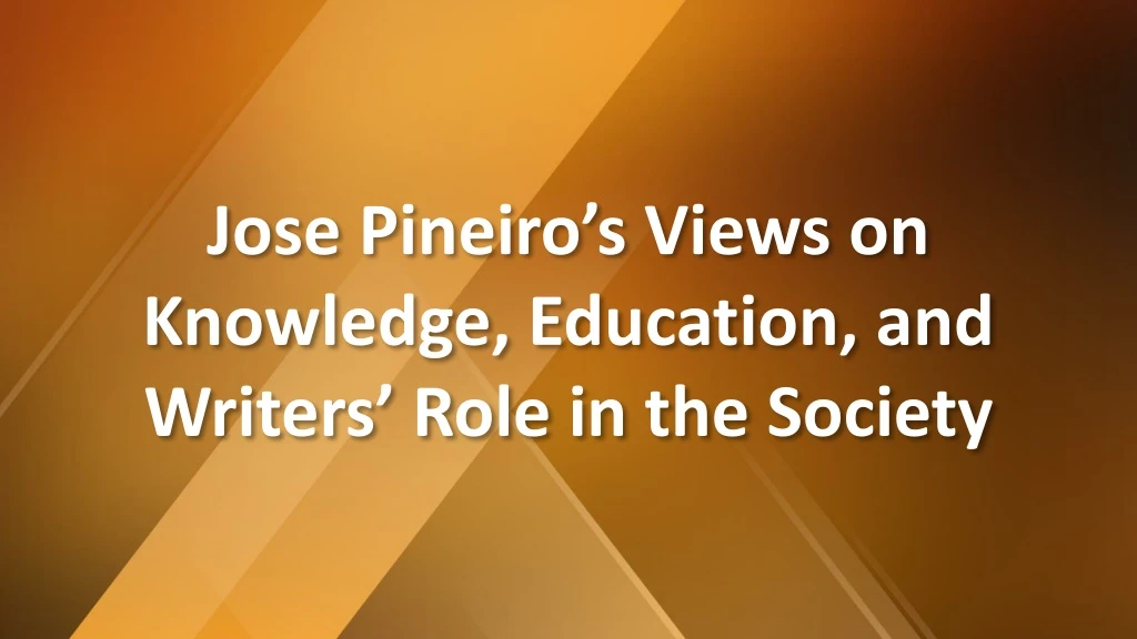 jose pineiro s views on knowledge education and writers role in the society