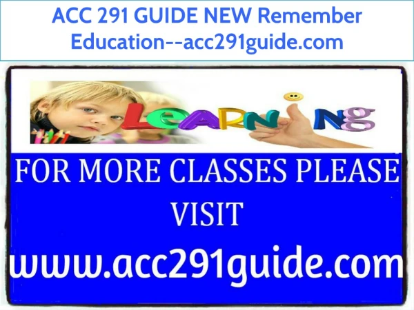 ACC 291 GUIDE NEW Remember Education--acc291guide.com