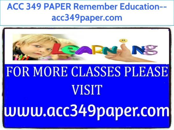 ACC 349 PAPER Remember Education--acc349paper.com