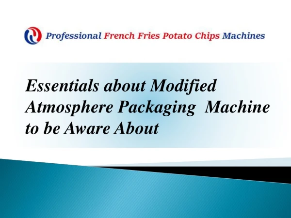 Essentials about Modified Atmosphere Packaging Machine to be Aware About