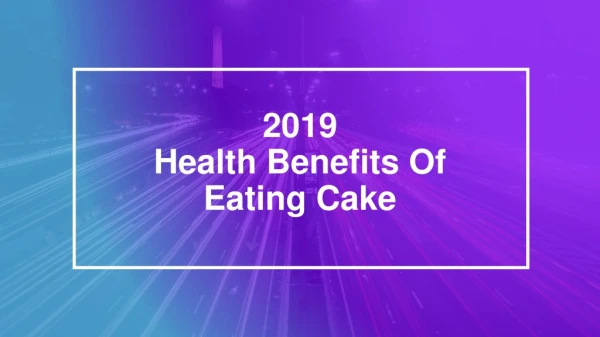 2019 Health Benefits Of Eating Cake