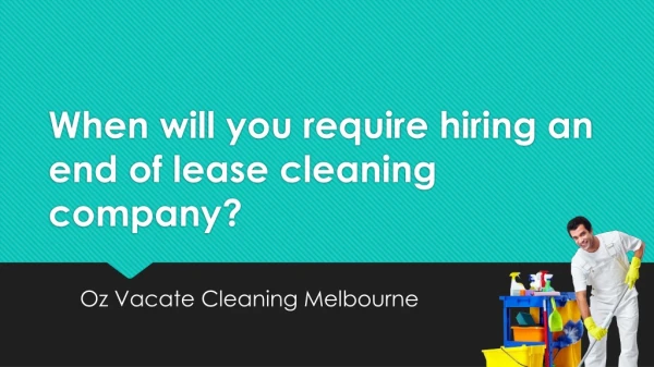 When will you require hiring an end of lease cleaning company?
