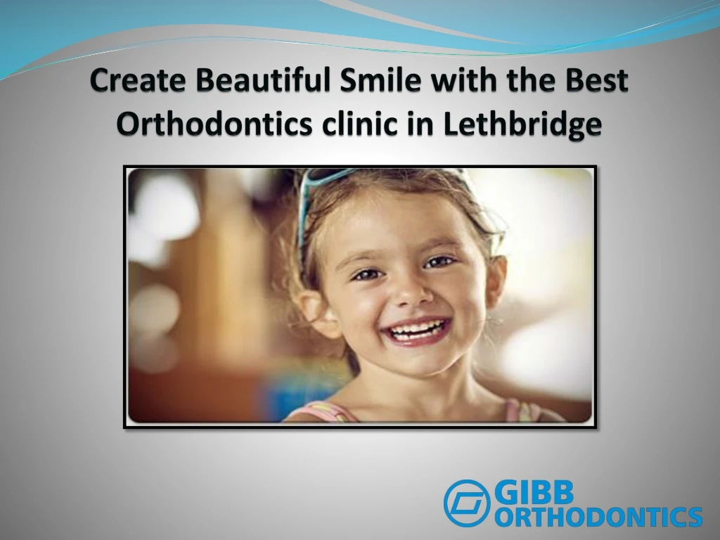 create beautiful smile with the best orthodontics clinic in lethbridge