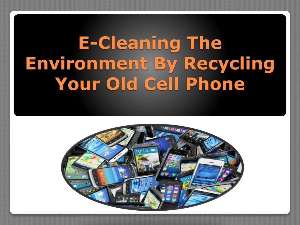 e cleaning the environment by recycling your old cell phone