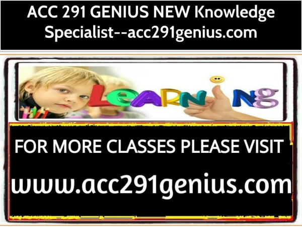 ACC 291 GENIUS NEW Knowledge Specialist--acc291genius.com