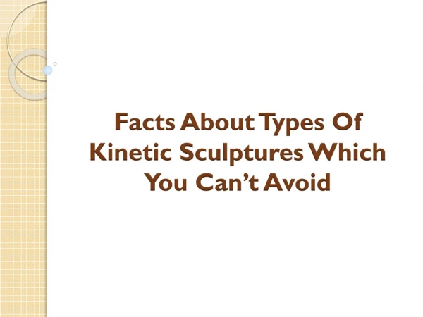 Facts About Types Of Kinetic Sculptures Which You Can’t Avoid