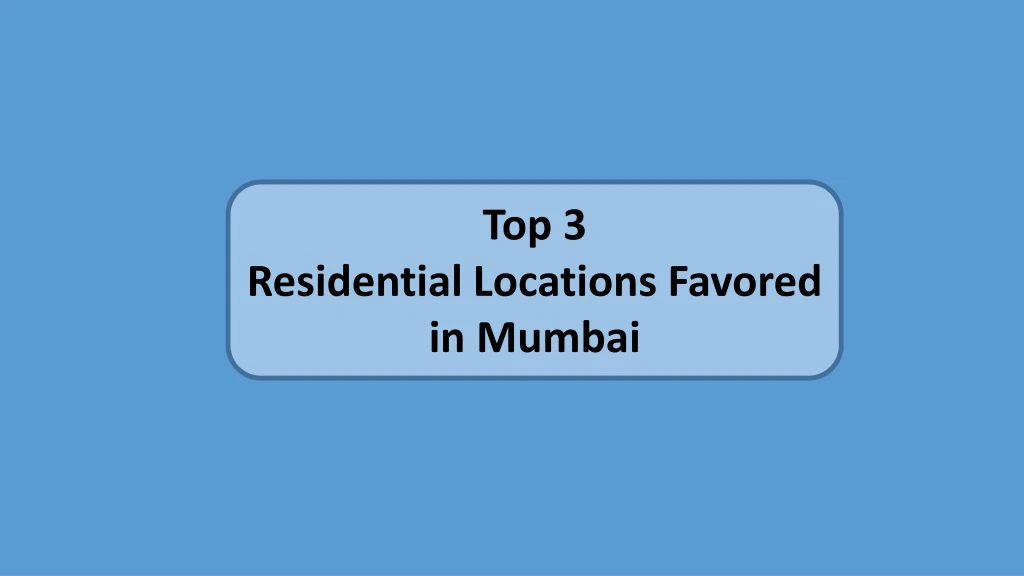 top 3 residential locations favored in mumbai