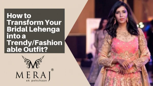 How to Transform Your Bridal Lehenga into a Trendy/Fashionable Outfit?