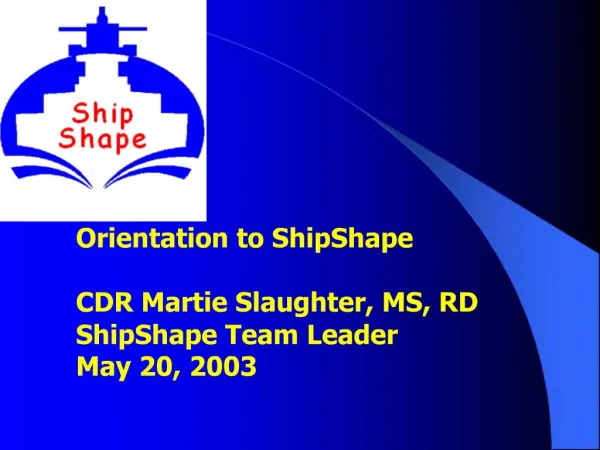 Orientation to ShipShape CDR Martie Slaughter, MS, RD ShipShape Team Leader May 20, 2003