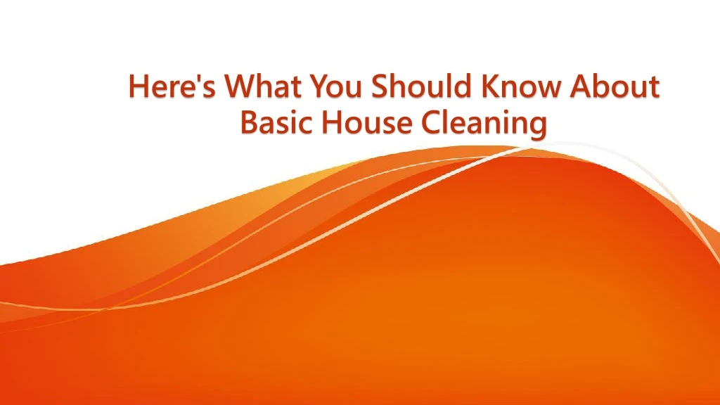 here s what you should know about basic house cleaning