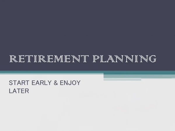 Retirement Planning - Save Now & Enjoy Later