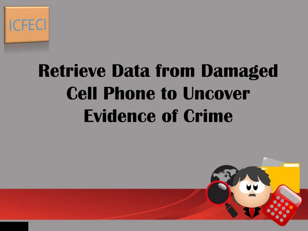 retrieve data from damaged cell phone to uncover evidence of crime