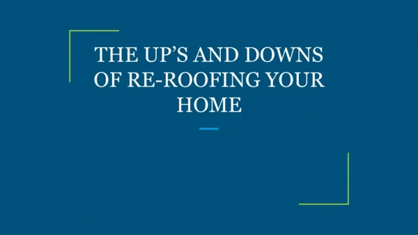 THE UP’S AND DOWNS OF RE-ROOFING YOUR HOME