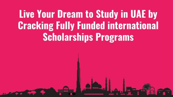 Live Your Dream to Study in UAE by Cracking Fully Funded international Scholarships Programs