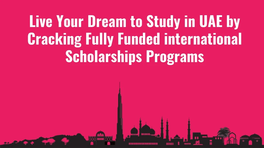 live your dream to study in uae by cracking fully funded international scholarships programs