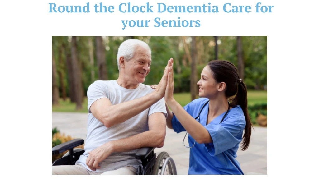 round the clock dementia care for your seniors
