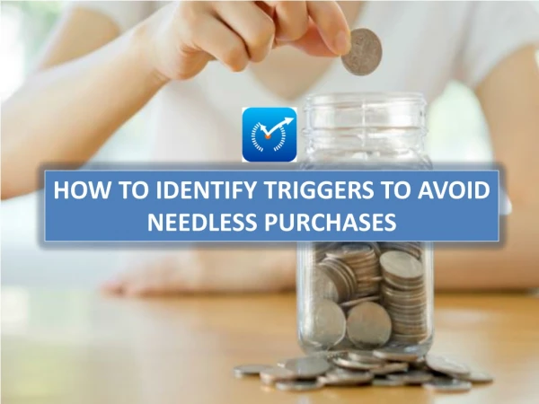 Triggers to avoid needless purchases