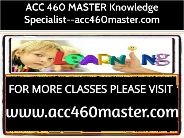 ACC 460 MASTER Knowledge Specialist--acc460master.com