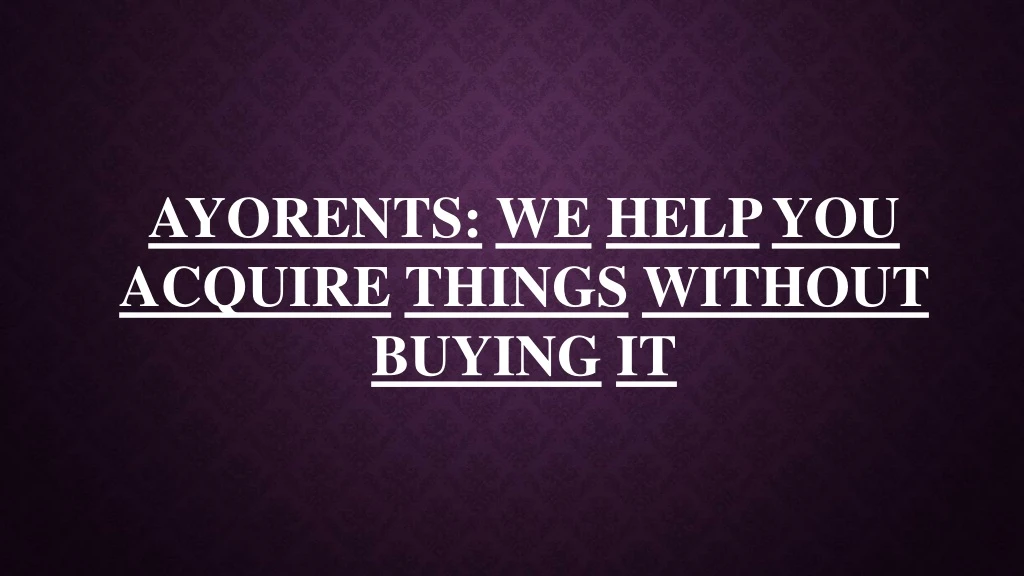 ayorents we help you acquire things without buying it