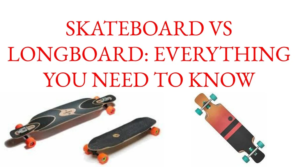 skateboard vs longboard everything you need