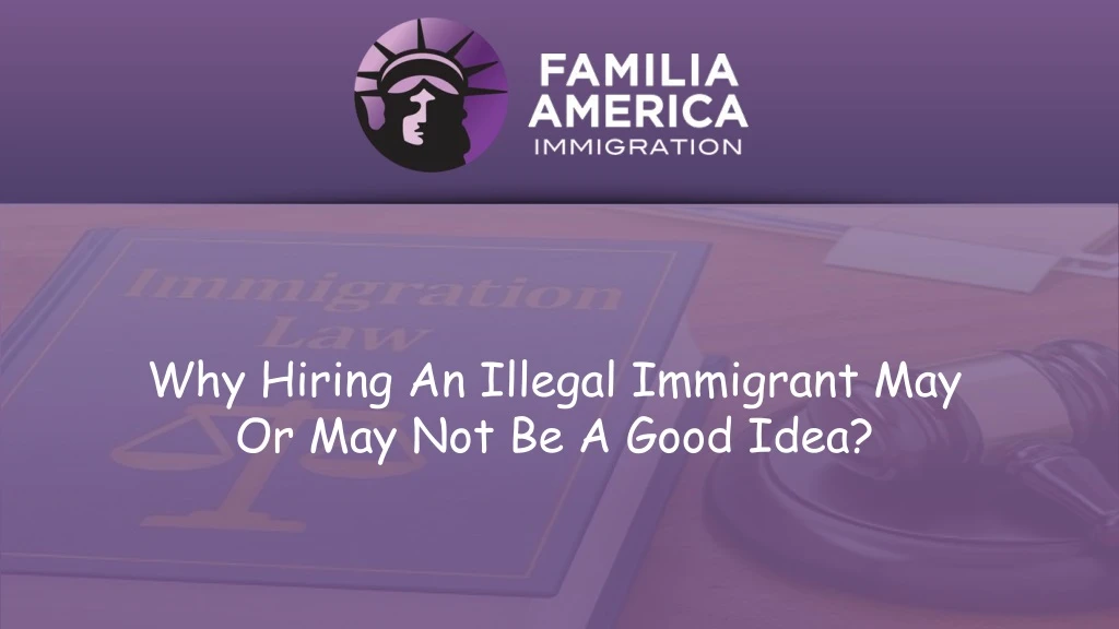 why hiring an illegal immigrant