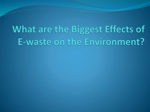 What are the Biggest Effects of E-waste on the Environment?