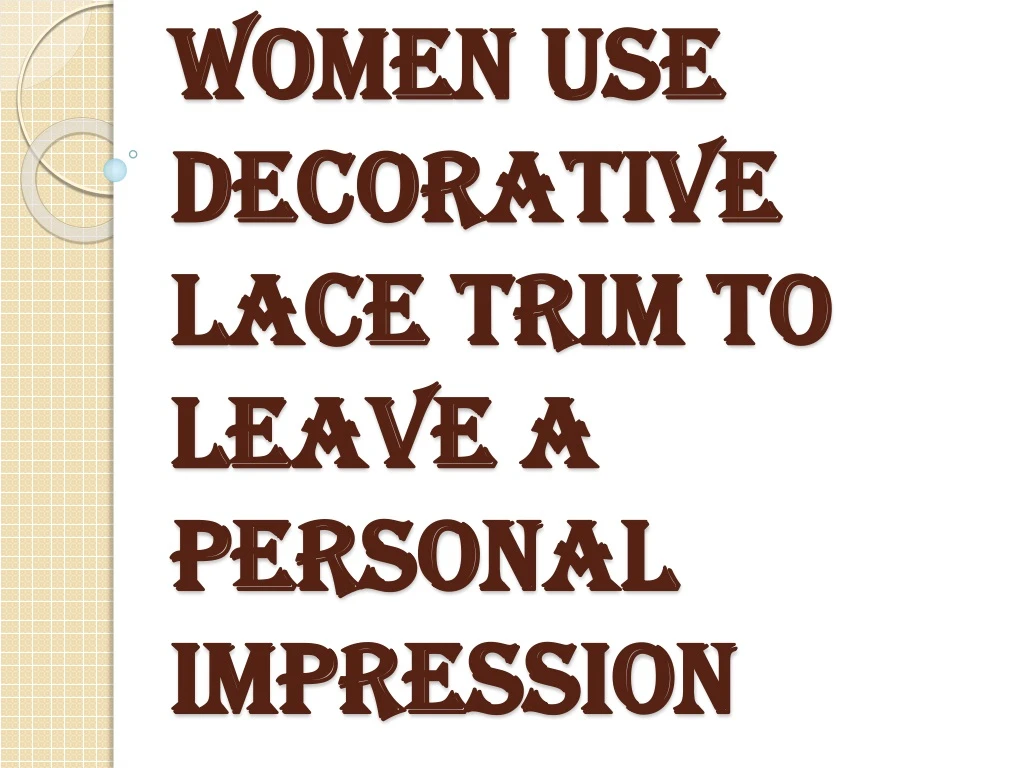 women use decorative lace trim to leave a personal impression